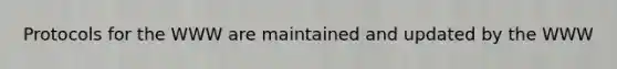 Protocols for the WWW are maintained and updated by the WWW