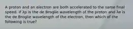 A proton and an electron are both accelerated to the same final speed. If λp is the de Broglie wavelength of the proton and λe is the de Broglie wavelength of the electron, then which of the following is true?