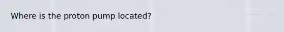 Where is the proton pump located?