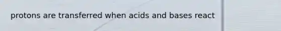 protons are transferred when acids and bases react