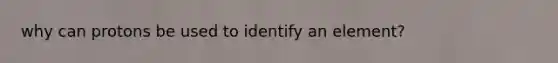 why can protons be used to identify an element?