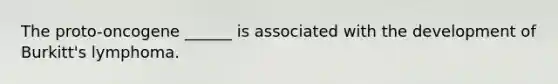 The proto-oncogene ______ is associated with the development of Burkitt's lymphoma.