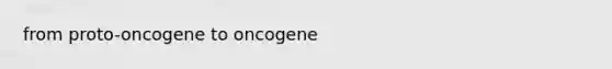 from proto-oncogene to oncogene