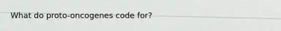 What do proto-oncogenes code for?