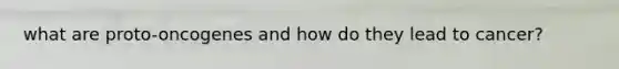 what are proto-oncogenes and how do they lead to cancer?