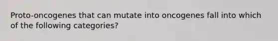 Proto-oncogenes that can mutate into oncogenes fall into which of the following categories?