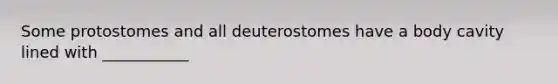 Some protostomes and all deuterostomes have a body cavity lined with ___________