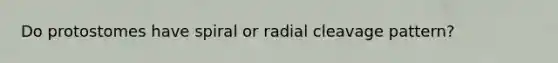 Do protostomes have spiral or radial cleavage pattern?