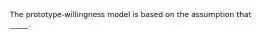 The prototype-willingness model is based on the assumption that _____.