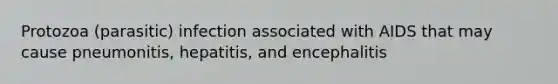 Protozoa (parasitic) infection associated with AIDS that may cause pneumonitis, hepatitis, and encephalitis