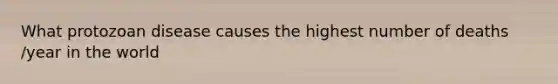 What protozoan disease causes the highest number of deaths /year in the world