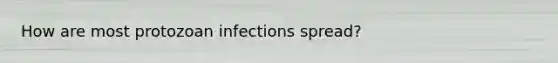 How are most protozoan infections spread?