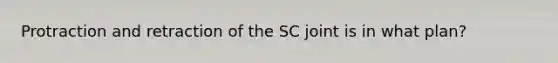 Protraction and retraction of the SC joint is in what plan?