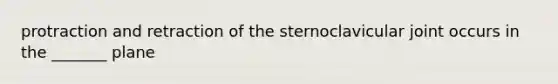 protraction and retraction of the sternoclavicular joint occurs in the _______ plane