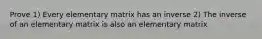 Prove 1) Every elementary matrix has an inverse 2) The inverse of an elementary matrix is also an elementary matrix