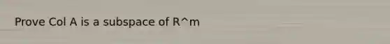 Prove Col A is a subspace of R^m