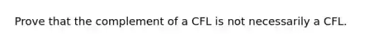 Prove that the complement of a CFL is not necessarily a CFL.