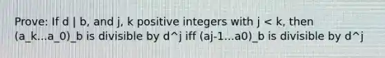 Prove: If d | b, and j, k positive integers with j < k, then (a_k...a_0)_b is divisible by d^j iff (aj-1...a0)_b is divisible by d^j