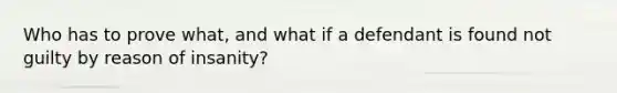 Who has to prove what, and what if a defendant is found not guilty by reason of insanity?