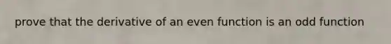 prove that the derivative of an even function is an odd function