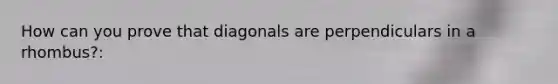 How can you prove that diagonals are perpendiculars in a rhombus?: