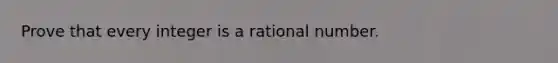 Prove that every integer is a rational number.