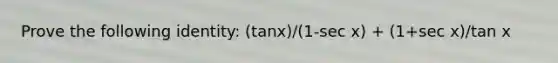 Prove the following identity: (tanx)/(1-sec x) + (1+sec x)/tan x