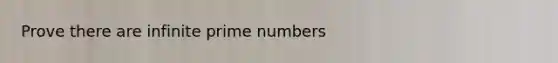 Prove there are infinite prime numbers