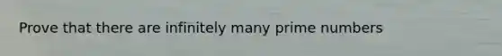 Prove that there are infinitely many <a href='https://www.questionai.com/knowledge/kQhBxUUGw9-prime-number' class='anchor-knowledge'>prime number</a>s