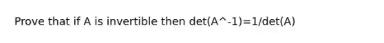 Prove that if A is invertible then det(A^-1)=1/det(A)