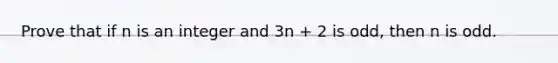 Prove that if n is an integer and 3n + 2 is odd, then n is odd.