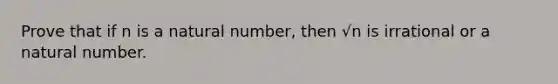 Prove that if n is a natural number, then √n is irrational or a natural number.