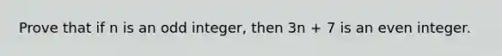 Prove that if n is an odd integer, then 3n + 7 is an even integer.