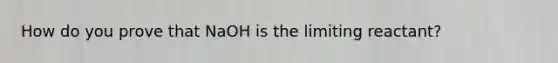 How do you prove that NaOH is the limiting reactant?