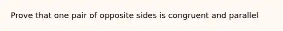 Prove that one pair of opposite sides is congruent and parallel