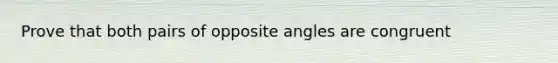 Prove that both pairs of opposite angles are congruent