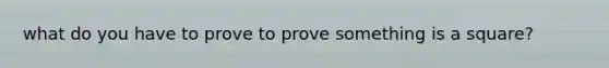 what do you have to prove to prove something is a square?