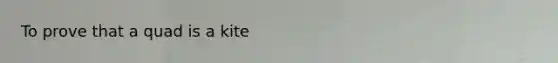 To prove that a quad is a kite