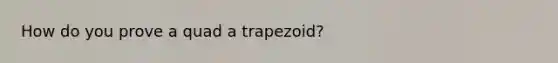 How do you prove a quad a trapezoid?