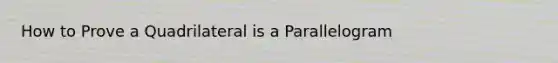 How to Prove a Quadrilateral is a Parallelogram