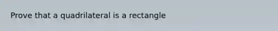 Prove that a quadrilateral is a rectangle