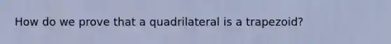 How do we prove that a quadrilateral is a trapezoid?