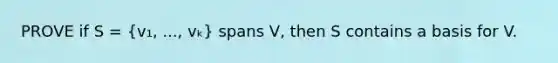 PROVE if S = (v₁, ..., vₖ) spans V, then S contains a basis for V.