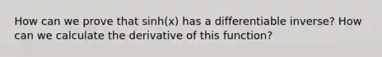 How can we prove that sinh(x) has a differentiable inverse? How can we calculate the derivative of this function?