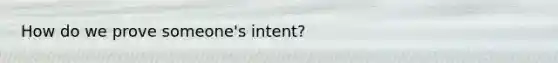 How do we prove someone's intent?