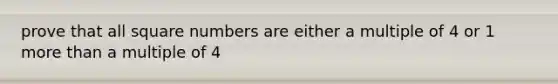 prove that all square numbers are either a multiple of 4 or 1 more than a multiple of 4