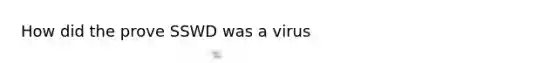 How did the prove SSWD was a virus