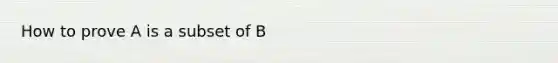 How to prove A is a subset of B