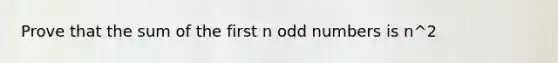 Prove that the sum of the first n odd numbers is n^2