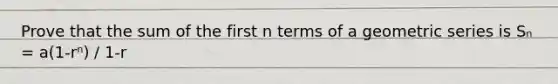 Prove that the sum of the first n terms of a geometric series is Sₙ = a(1-rⁿ) / 1-r